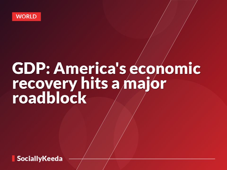 GDP: America's economic recovery hits a major roadblock