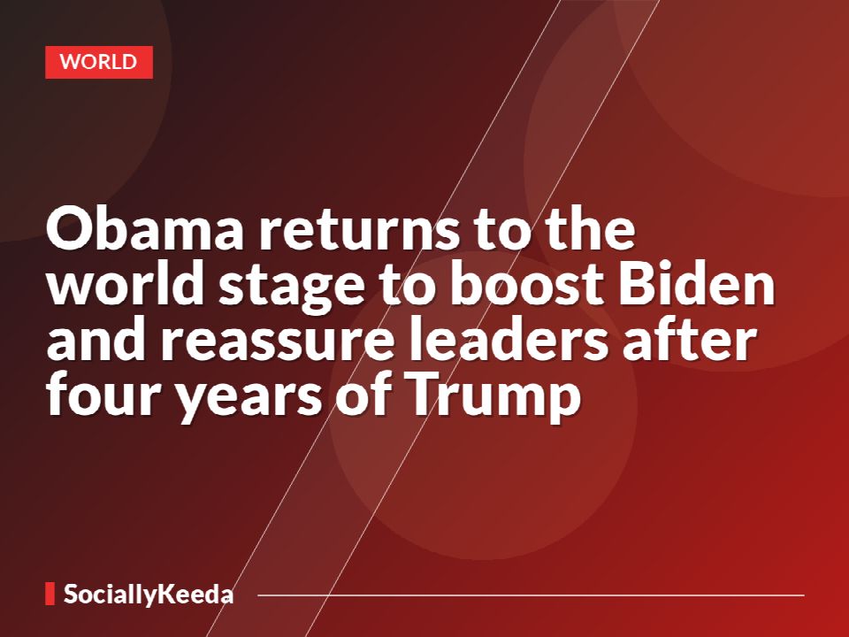 Obama returns to the world stage to boost Biden and reassure leaders after four years of Trump
