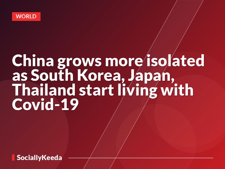 China grows more isolated as South Korea, Japan, Thailand start living with Covid-19