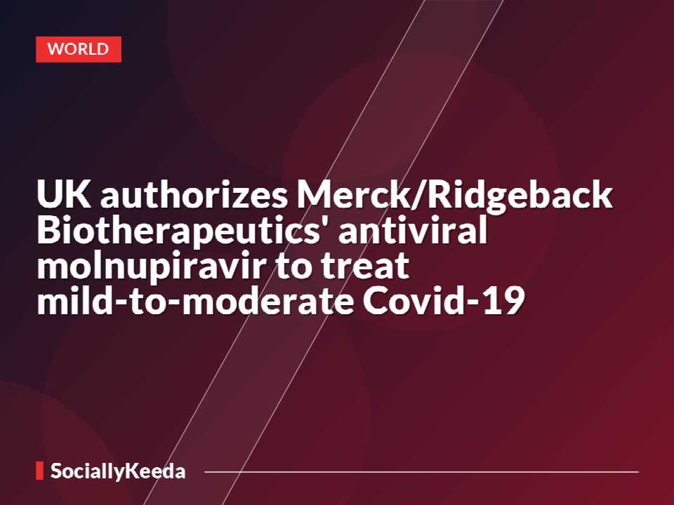 UK authorizes Merck/Ridgeback Biotherapeutics' antiviral molnupiravir to treat mild-to-moderate Covid-19