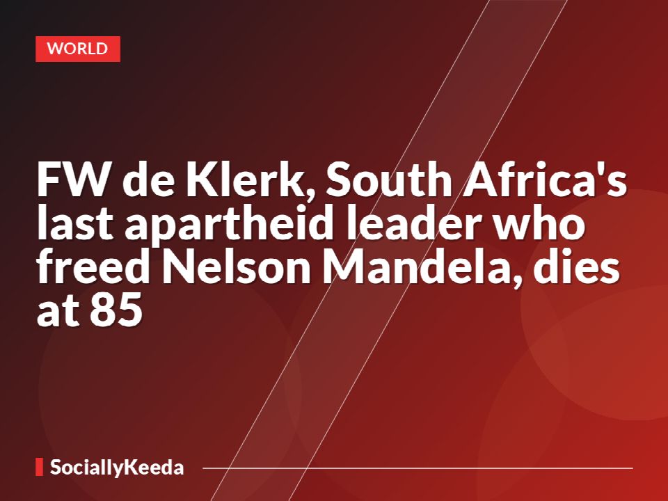 FW de Klerk, South Africa's last apartheid leader who freed Nelson Mandela, dies at 85