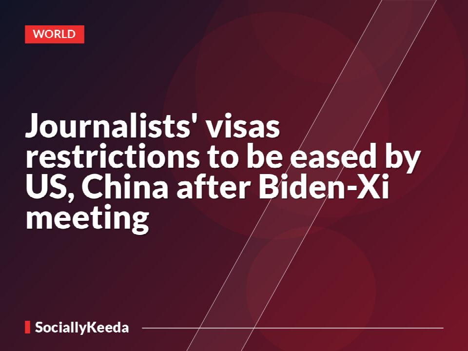 Journalists' visas restrictions to be eased by US, China after Biden-Xi meeting