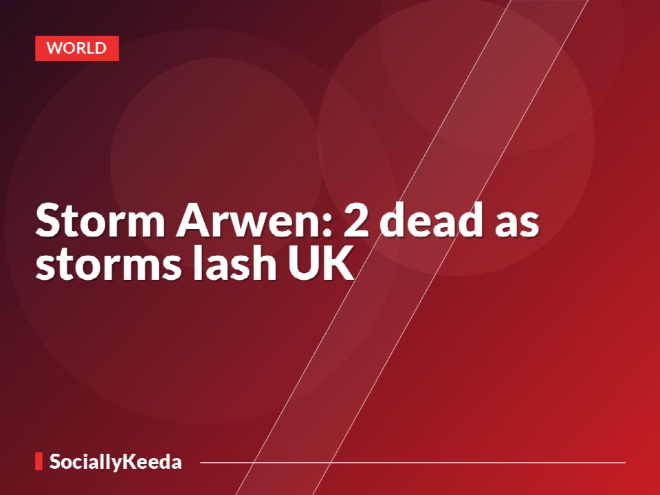 Storm Arwen: 2 dead as storms lash UK