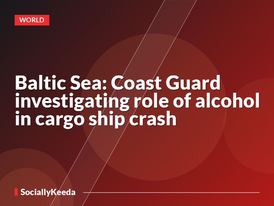 Baltic Sea: Coast Guard investigating role of alcohol in cargo ship crash
