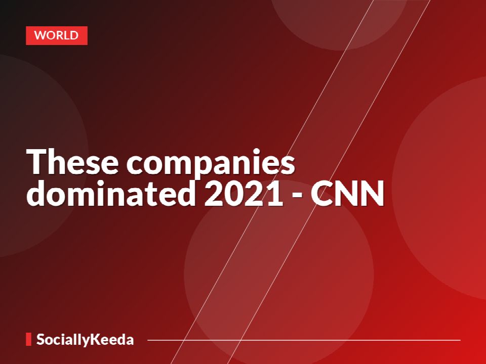 These companies dominated 2021 - CNN
