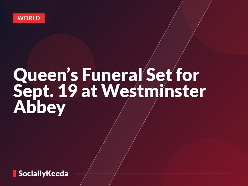 Queen’s Funeral Set for Sept. 19 at Westminster Abbey