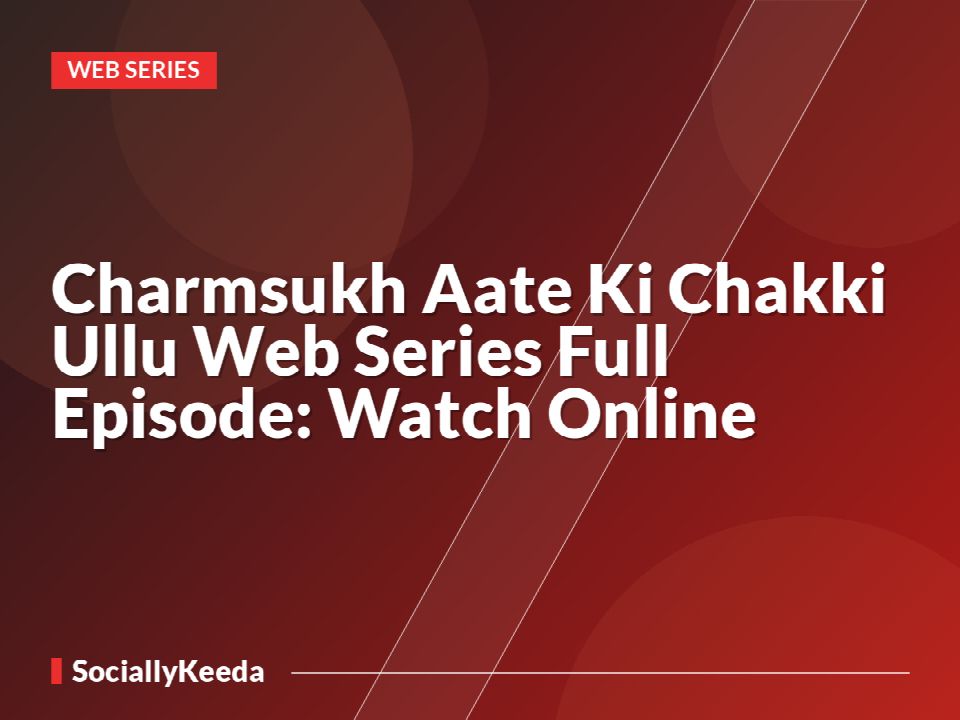 Charmsukh Aate Ki Chakki Ullu Web Series Full Episode: Watch Online