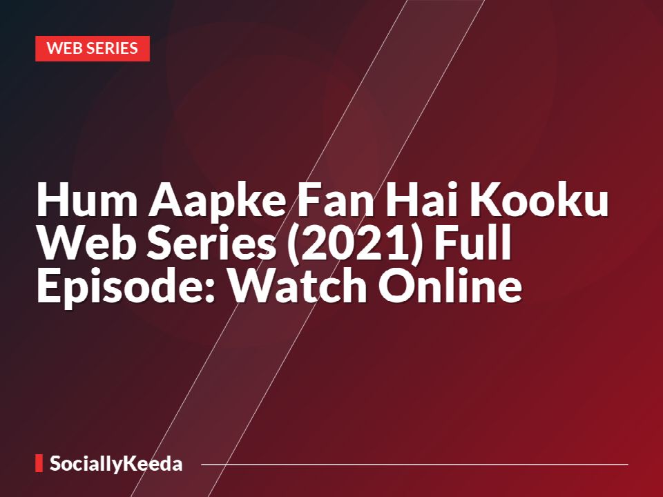 Hum Aapke Fan Hai Kooku Web Series (2021) Full Episode: Watch Online