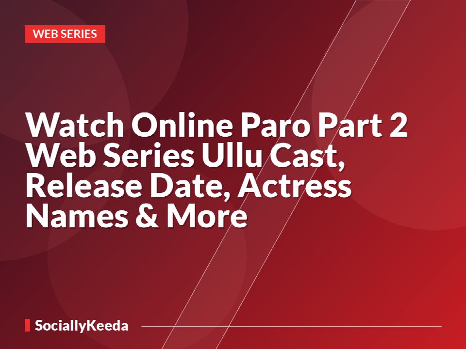 Watch Online Paro Part 2 Web Series Ullu Cast, Release Date, Actress Names & More