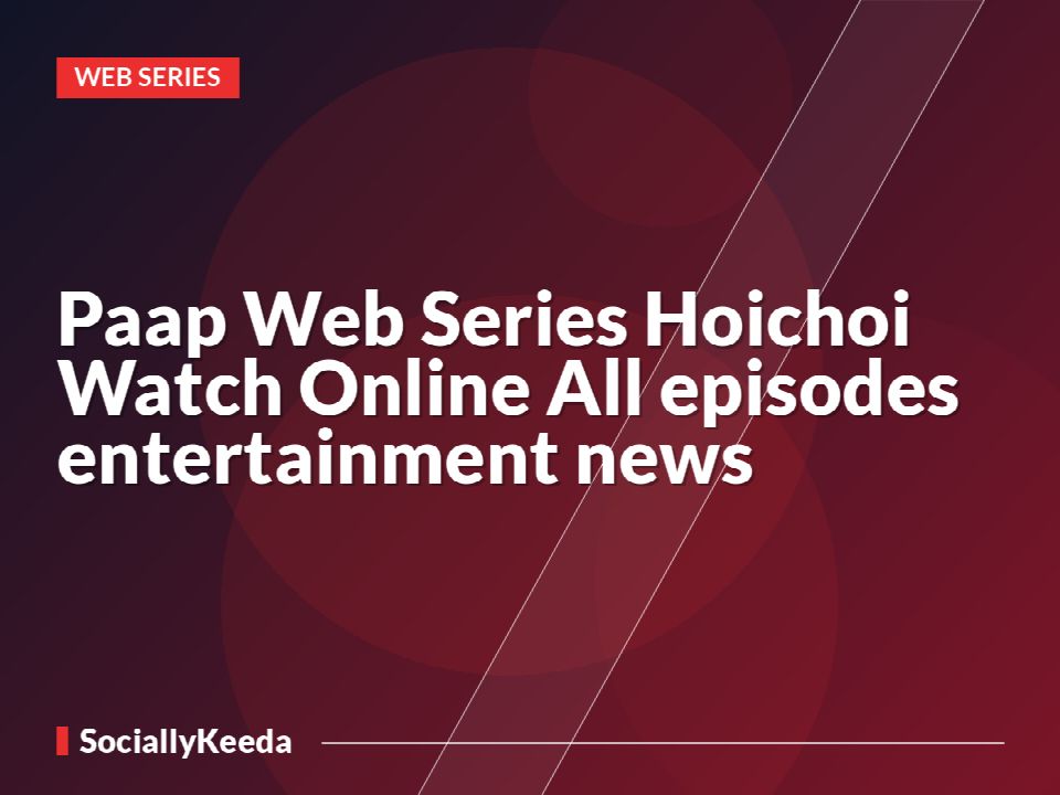 Paap Web Series Hoichoi Watch Online All episodes entertainment news