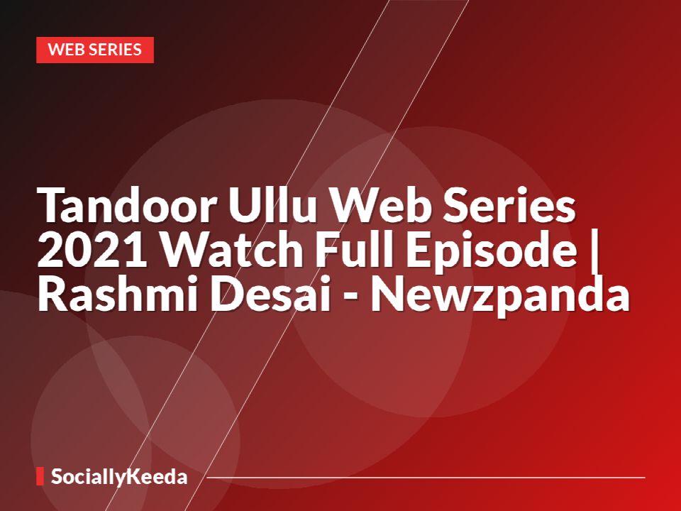 Tandoor Ullu Web Series 2021 Watch Full Episode | Rashmi Desai - Newzpanda
