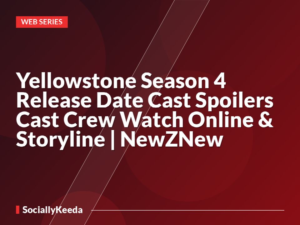 Yellowstone Season 4 Release Date Cast Spoilers Cast Crew Watch Online & Storyline | NewZNew