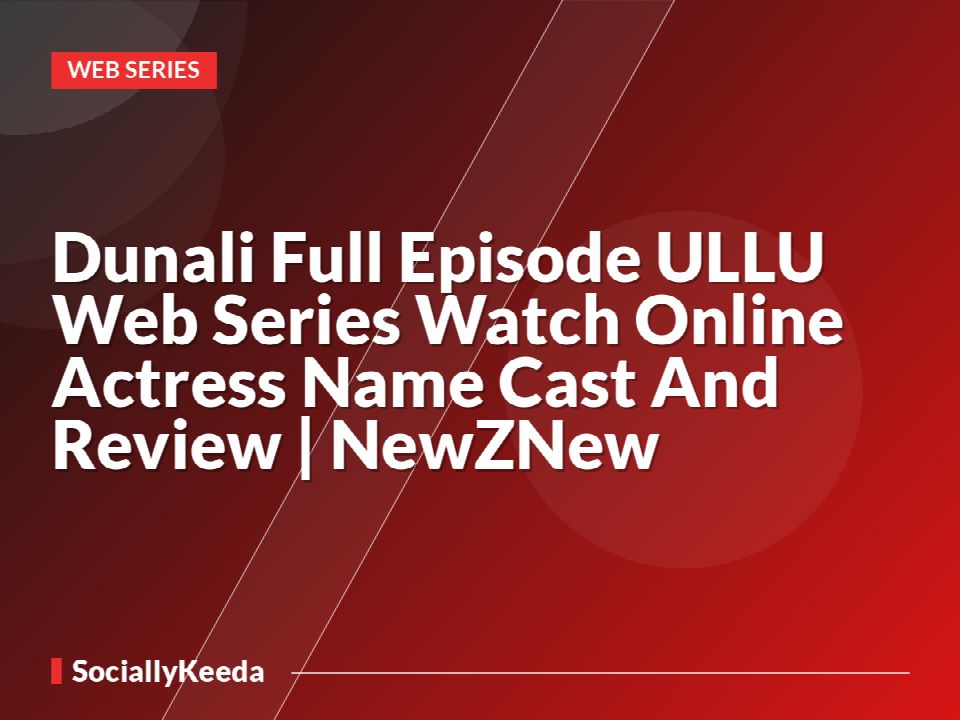 Dunali Full Episode ULLU Web Series Watch Online Actress Name Cast And Review | NewZNew