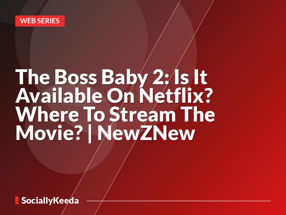 The Boss Baby 2: Is It Available On Netflix? Where To Stream The Movie? | NewZNew