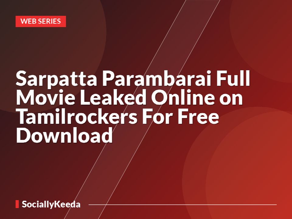 Sarpatta Parambarai Full Movie Leaked Online on Tamilrockers For Free Download