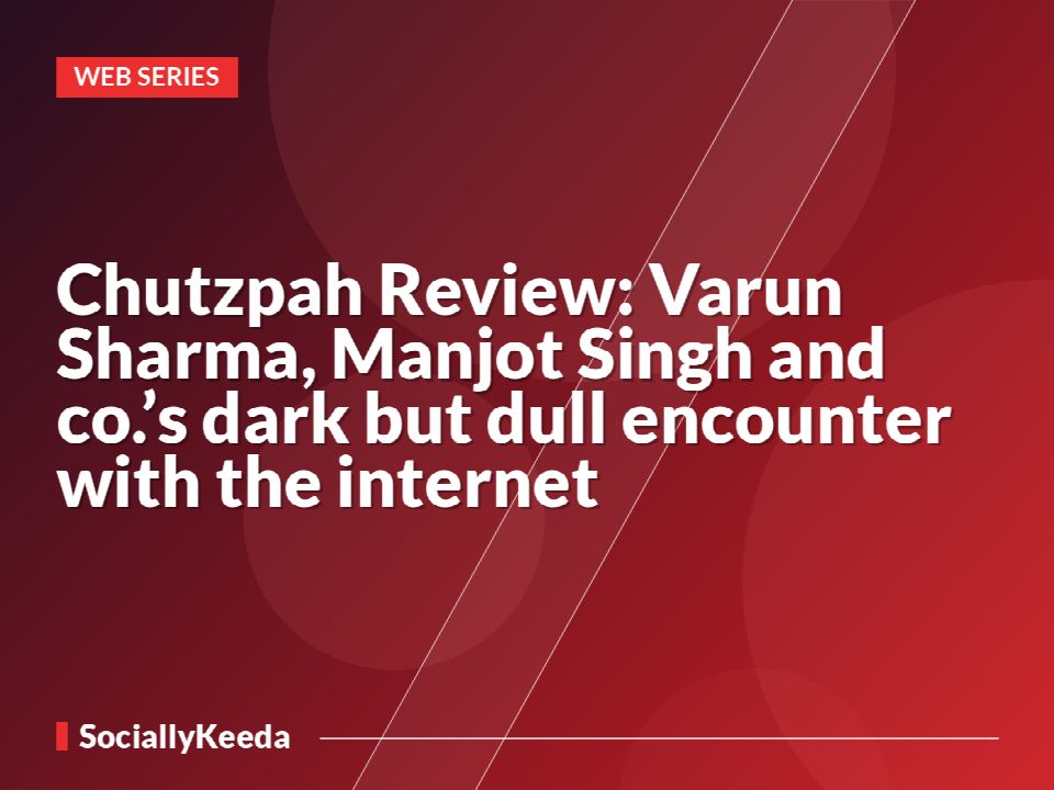 Chutzpah Review: Varun Sharma, Manjot Singh and co.’s dark but dull encounter with the internet