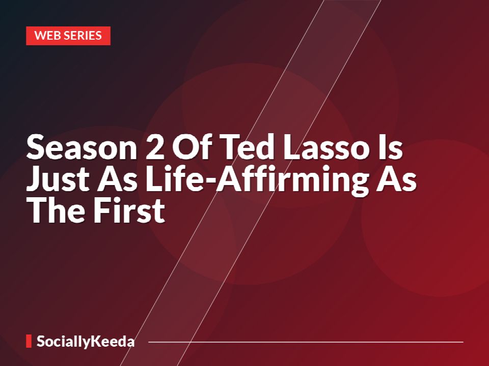Season 2 Of Ted Lasso Is Just As Life-Affirming As The First