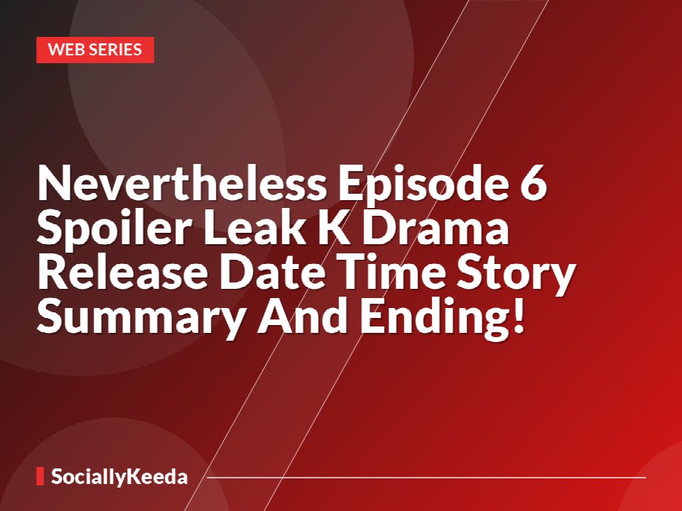Nevertheless Episode 6 Spoiler Leak K Drama Release Date Time Story Summary And Ending!