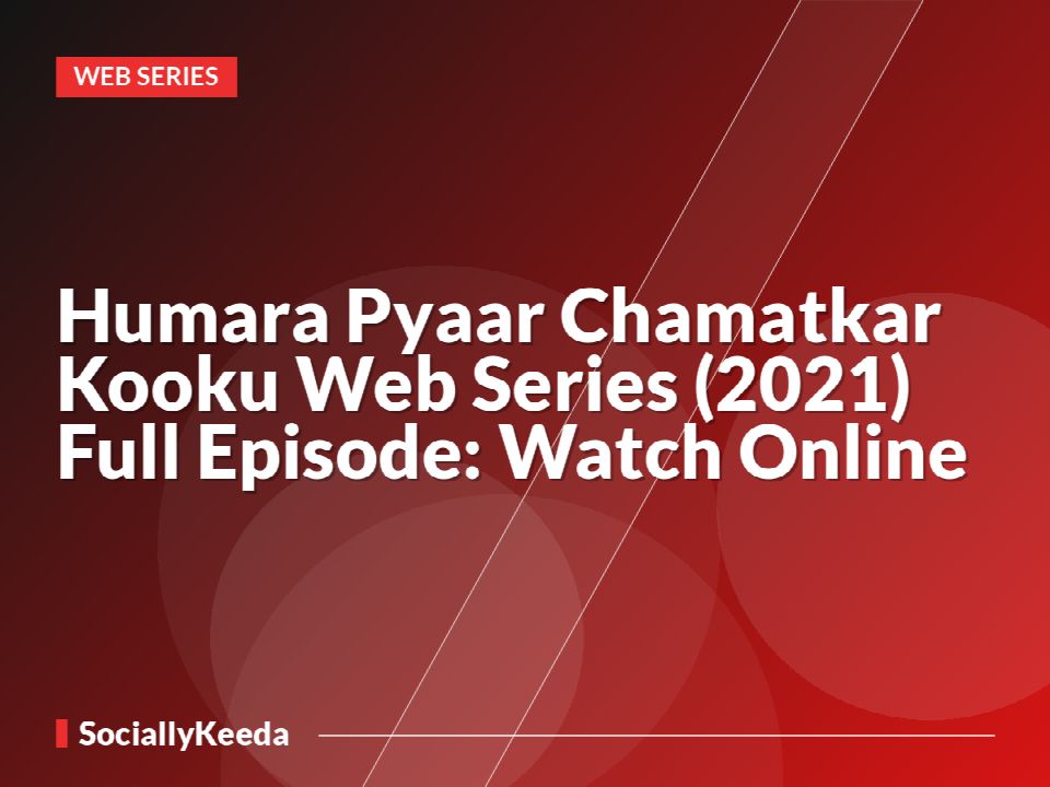 Humara Pyaar Chamatkar Kooku Web Series (2021) Full Episode: Watch Online