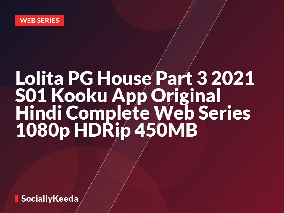 Lolita PG House Part 3 2021 S01 Kooku App Original Hindi Complete Web Series 1080p HDRip 450MB