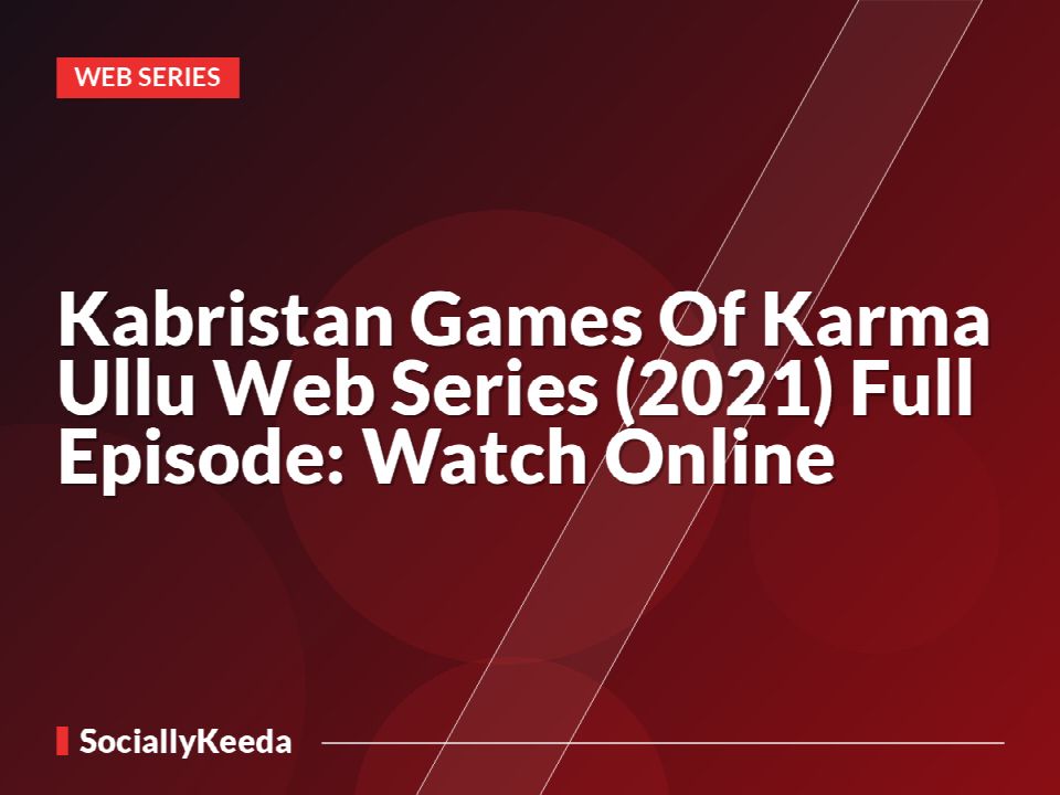 Kabristan Games Of Karma Ullu Web Series (2021) Full Episode: Watch Online