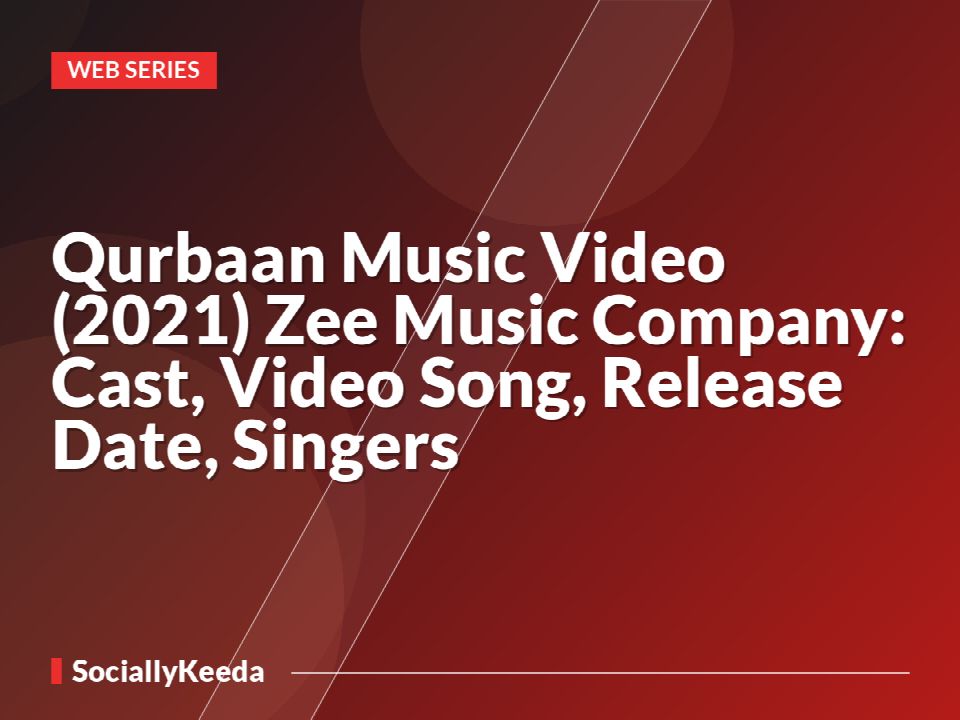 Qurbaan Music Video (2021) Zee Music Company: Cast, Video Song, Release Date, Singers
