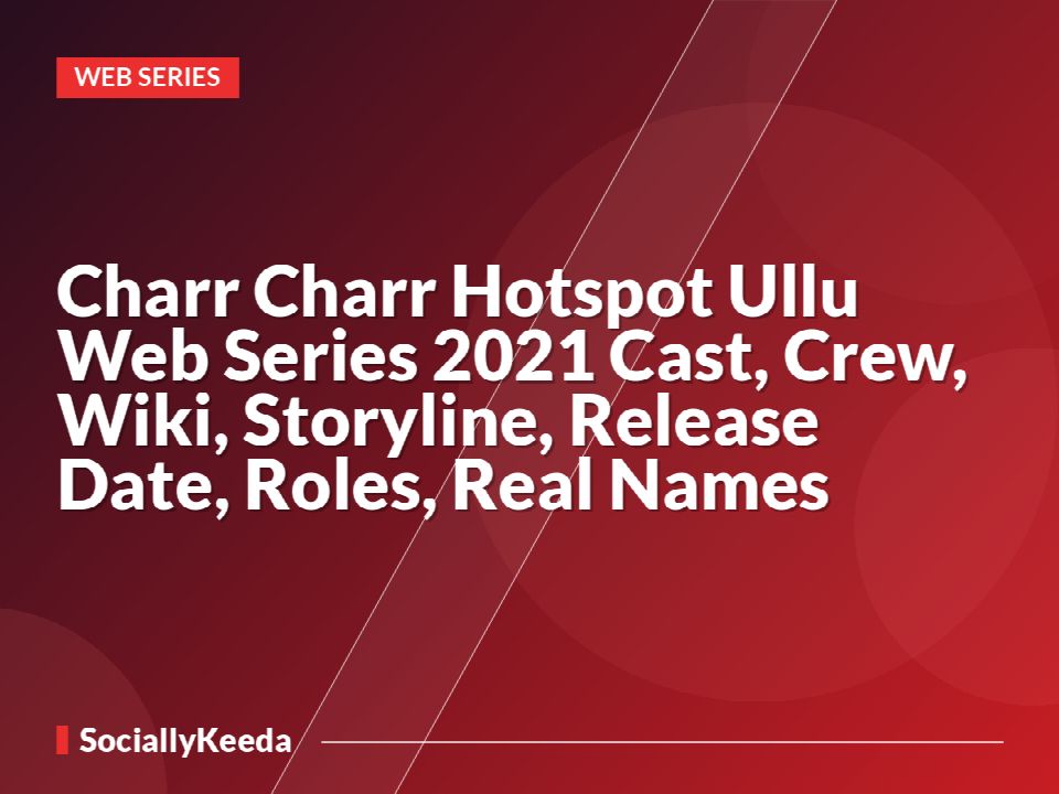 Charr Charr Hotspot Ullu Web Series 2021 Cast, Crew, Wiki, Storyline, Release Date, Roles, Real Names