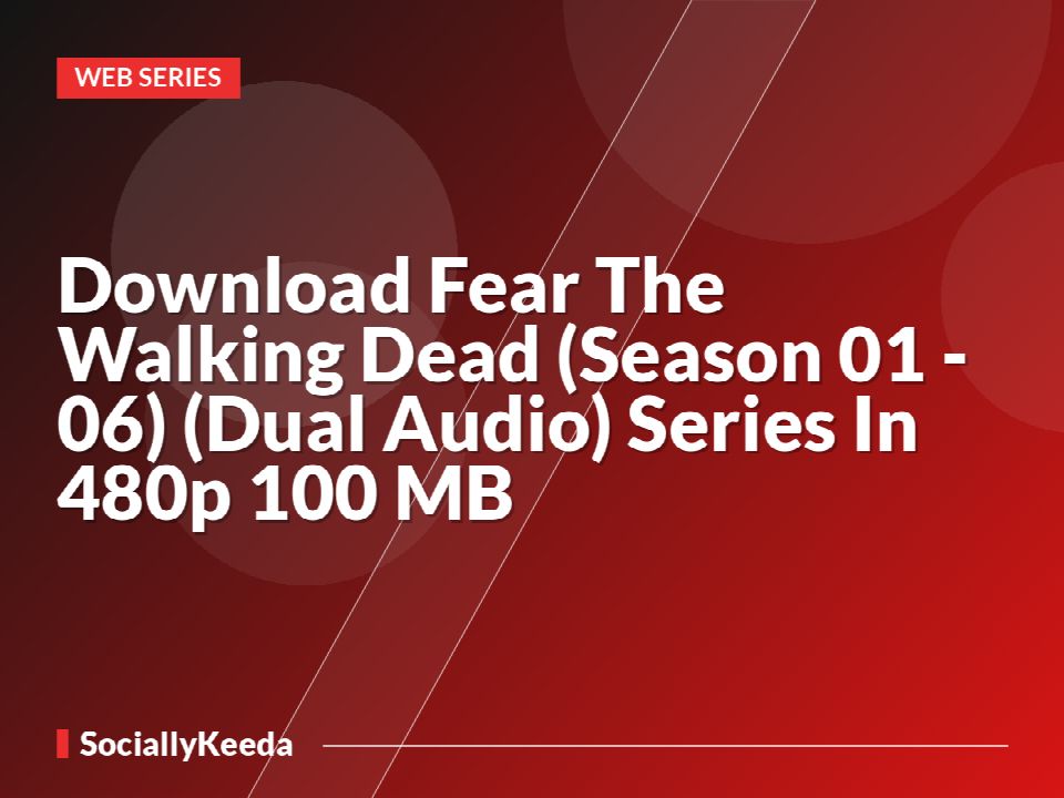 Download Fear The Walking Dead (Season 01 - 06) (Dual Audio) Series In 480p [100 MB]