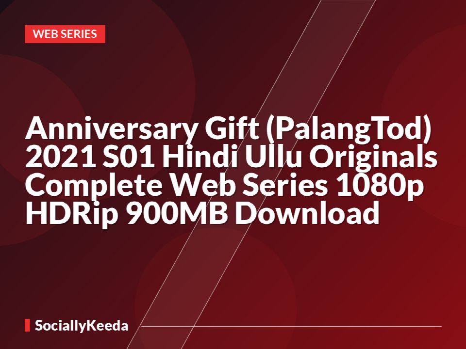 Anniversary Gift (PalangTod) 2021 S01 Hindi Ullu Originals Complete Web Series 1080p HDRip 900MB Download