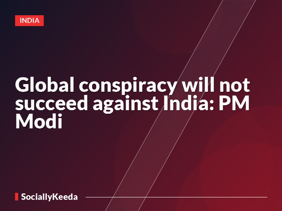 Global conspiracy will not succeed against India: PM Modi