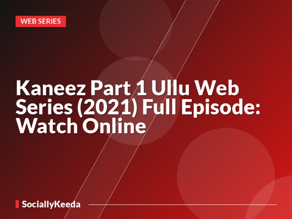 Kaneez Part 1 Ullu Web Series (2021) Full Episode: Watch Online