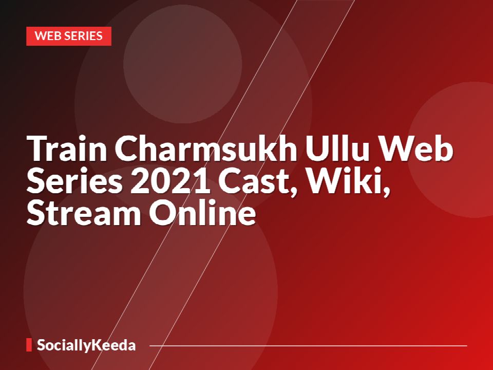 Train Charmsukh Ullu Web Series 2021 Cast, Wiki, Stream Online