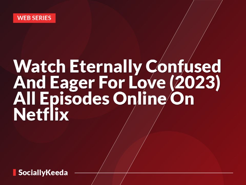 Watch Eternally Confused And Eager For Love (2023) All Episodes Online On Netflix