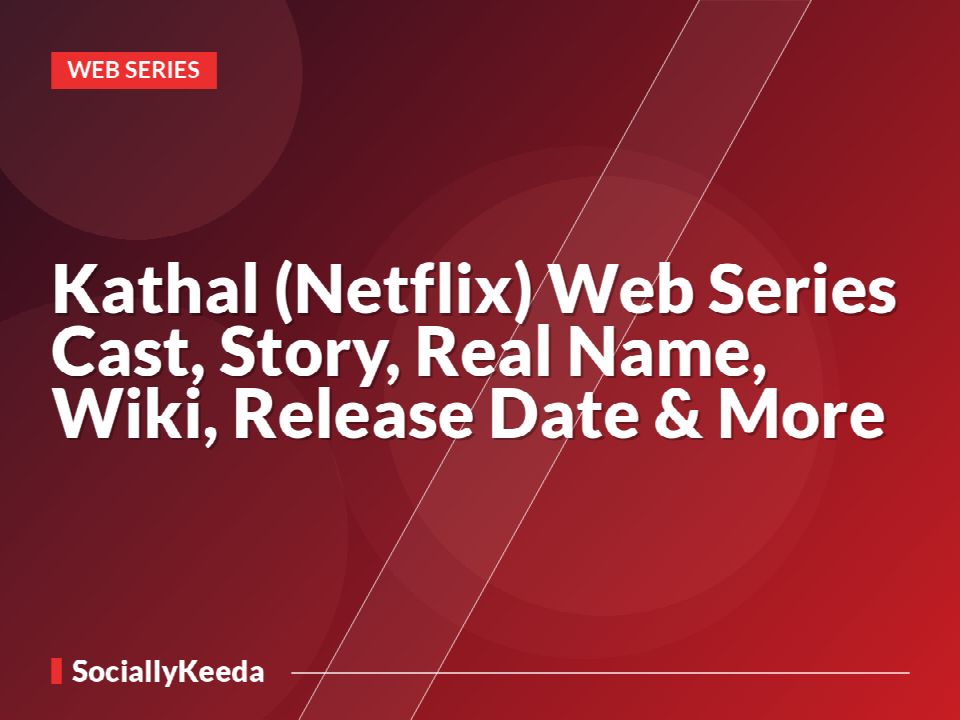 Kathal (Netflix) Web Series Cast, Story, Real Name, Wiki, Release Date & More