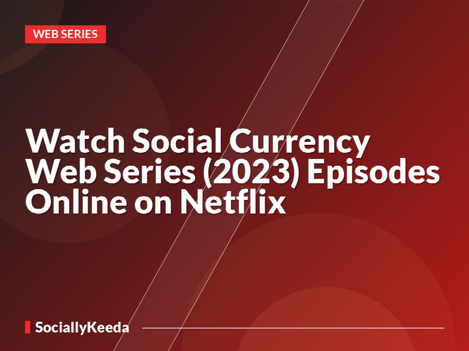 Watch Social Currency Web Series (2023) Episodes Online on Netflix