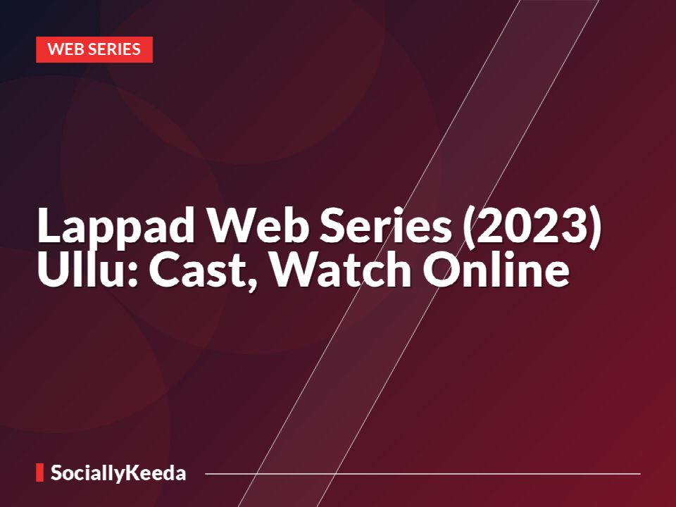 Lappad Web Series (2023) Ullu: Cast, Watch Online