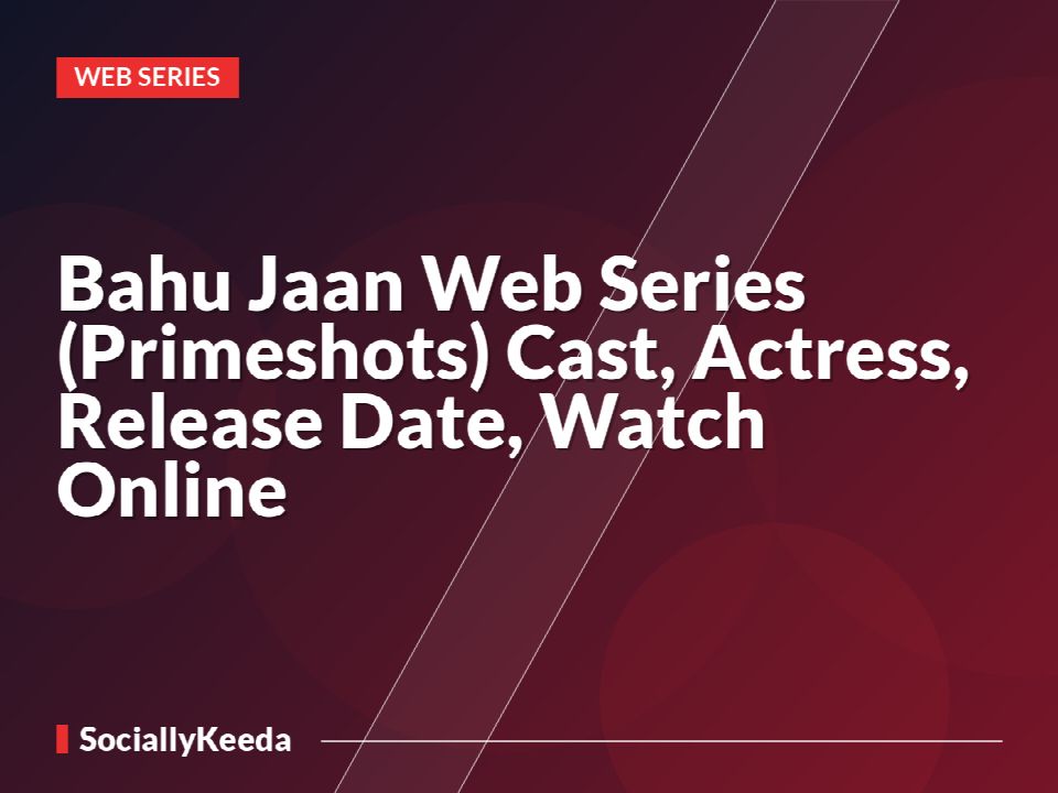 Bahu Jaan Web Series (Primeshots) Cast, Actress, Release Date, Watch Online