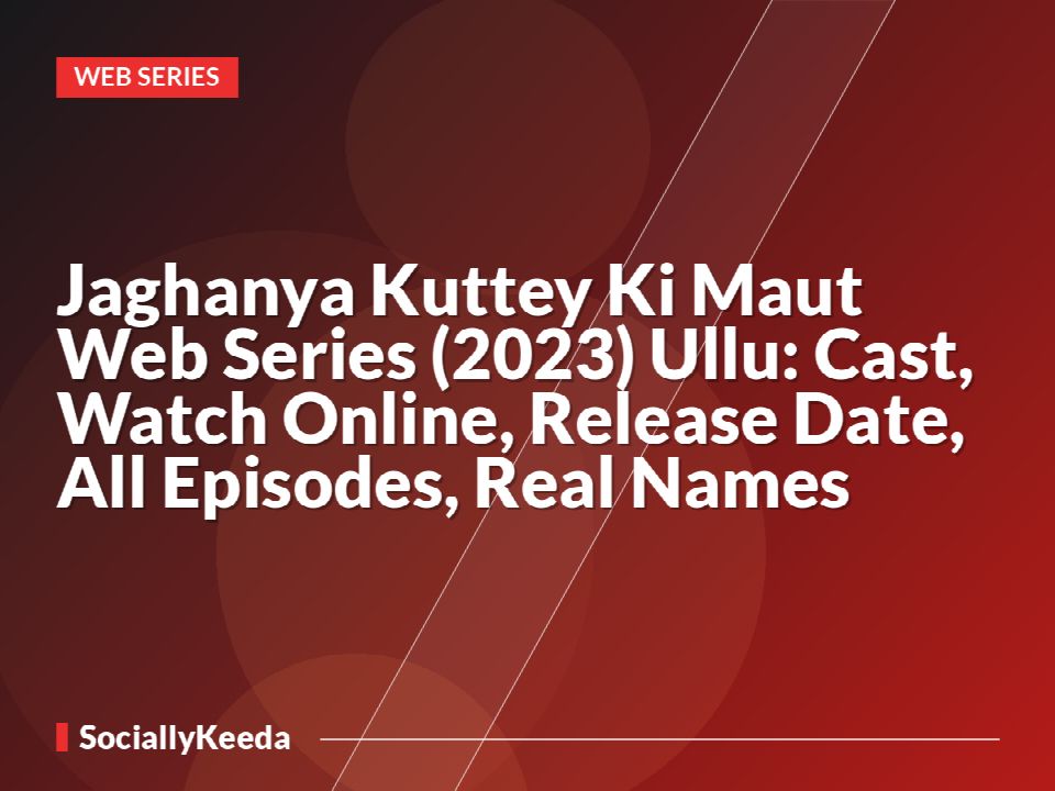 Jaghanya Kuttey Ki Maut Web Series (2023) Ullu: Cast, Watch Online, Release Date, All Episodes, Real Names