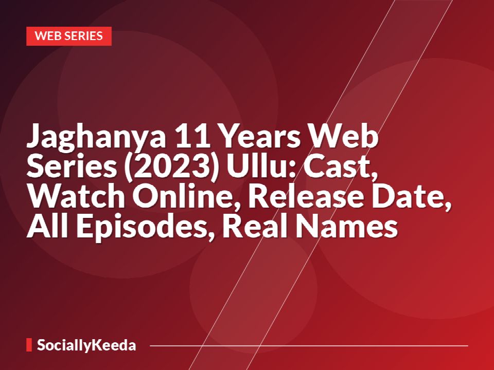 Jaghanya 11 Years Web Series (2023) Ullu: Cast, Watch Online, Release Date, All Episodes, Real Names