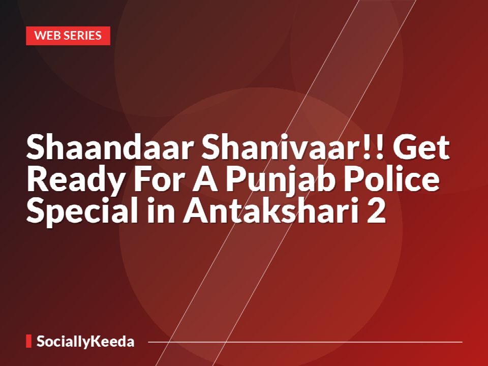 Shaandaar Shanivaar!! Get Ready For A Punjab Police Special in Antakshari 2