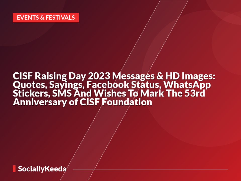CISF Raising Day 2023 Messages & HD Images: Quotes, Sayings, Facebook Status, WhatsApp Stickers, SMS And Wishes To Mark The 53rd Anniversary of CISF Foundation
