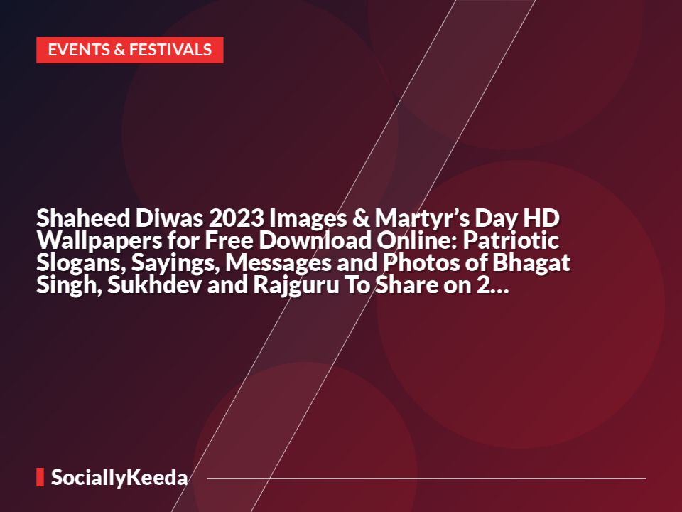 Shaheed Diwas 2023 Images & Martyr’s Day HD Wallpapers for Free Download Online: Patriotic Slogans, Sayings, Messages and Photos of Bhagat Singh, Sukhdev and Rajguru To Share on 23 March
