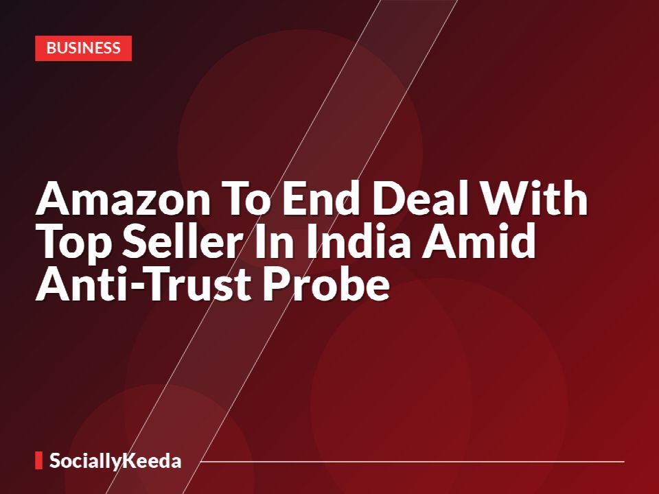 Amazon To End Deal With Top Seller In India Amid Anti-Trust Probe