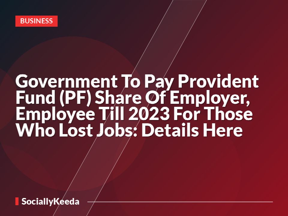 Government To Pay Provident Fund (PF) Share Of Employer, Employee Till 2023 For Those Who Lost Jobs: Details Here