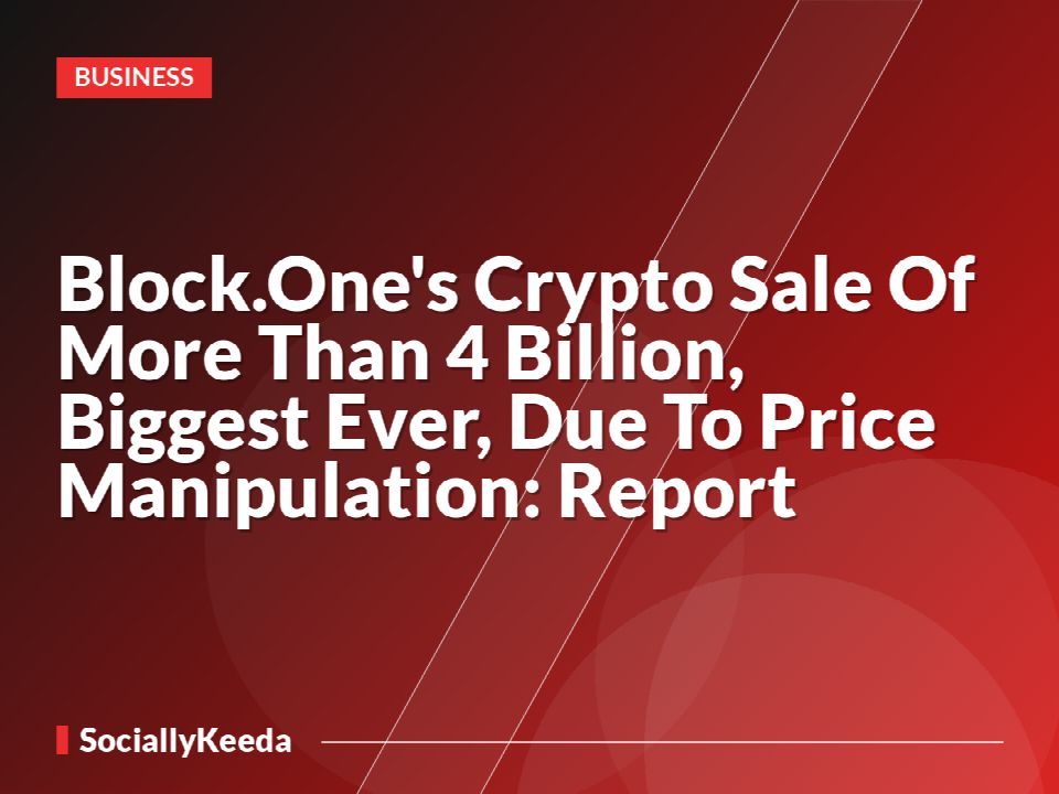 Block.One's Crypto Sale Of More Than $4 Billion, Biggest Ever, Due To Price Manipulation: Report