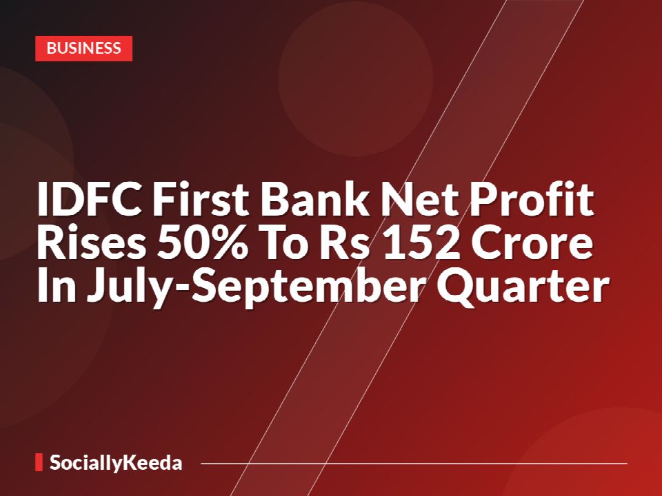 IDFC First Bank Net Profit Rises 50% To Rs 152 Crore In July-September Quarter