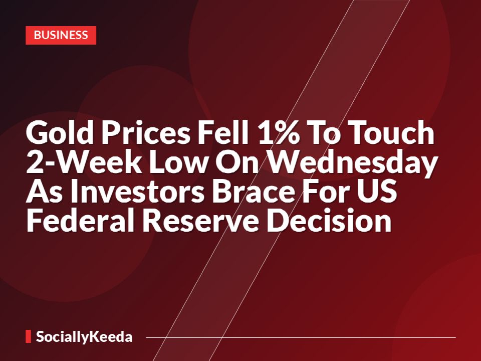 Gold Prices Fell 1% To Touch 2-Week Low On Wednesday As Investors Brace For US Federal Reserve Decision