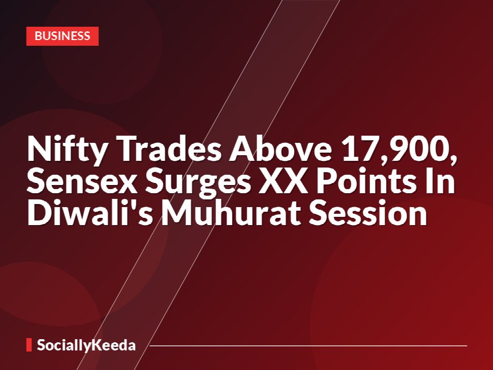 Nifty Trades Above 17,900, Sensex Surges XX Points In Diwali's Muhurat Session
