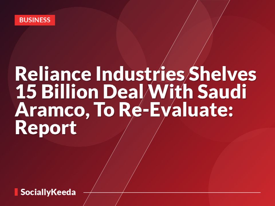 Reliance Industries Shelves $15 Billion Deal With Saudi Aramco, To Re-Evaluate: Report