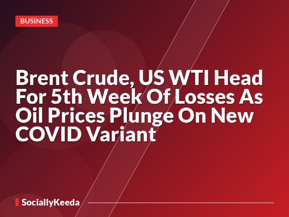 Brent Crude, US WTI Head For 5th Week Of Losses As Oil Prices Plunge On New COVID Variant